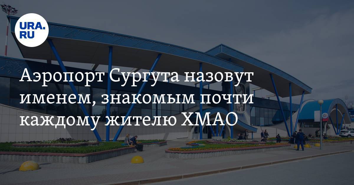 Международный аэропорт Сургут, который будет назван именем имени Фармана Салманова